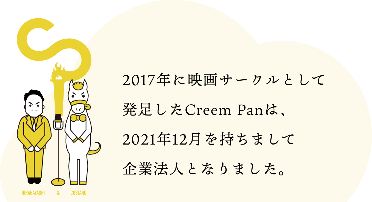 2017年に映画サークルとして発足したCreem Panは、2021年12月を持ちまして企業法人となりました。